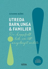 Utreda barn, unga och familjer : en hoppfull bok om ett angeläget arbete; Susanne Björk; 2016