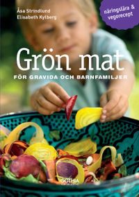 Grön mat för gravida och barnfamiljer; Åsa Strindlund, Elisabeth Kylberg; 2016