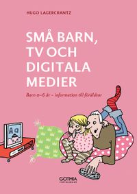Små barn, tv och digitala medier; Hugo Lagercrantz; 2016