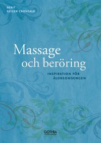 Massage och beröring : inspiration för äldreomsorgen; Berit Seiger Cronfalk; 2017