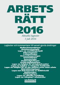 Arbetsrätt 2016 - Aktuella lagtexter 1 juli 2016; Lars Åhnberg; 2016