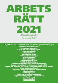 Arbetsrätt 2021 - Aktuella lagtexter 1 januari  2021 : Lagtexter och kommentarer till senast gjorda ändringar; Lars Åhnberg; 2021