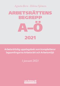 Arbetsrättens begrepp A-Ö 2021  – Arbetsrättslig uppslagsbok som kompletterar lagsamlingarna Arbetsrätt och Arbetsmiljö; Agneta Bern, Helene Sjöman; 2021