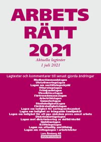 Arbetsrätt 2021 - Aktuella lagtexter 1 juli 2021 : Lagtexter och kommentarer till senast gjorda ändringar; Lars Åhnberg; 2021