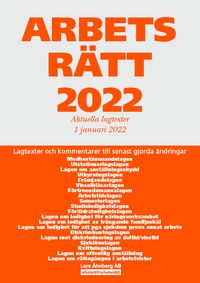 Arbetsrätt 2022 - Aktuella lagtexter 1 januari 2022 : Lagtexter och kommentarer till senast gjorda ändringar; Lars Åhnberg; 2022
