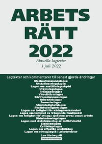 Arbetsrätt 2022 : aktuella lagtexter 1 juli 2022 - lagtexter och kommentarer till senast gjorda ändringar; Lars Åhnberg; 2022