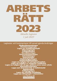 Arbetsrätt 2023 : aktuella lagtexter 1 juli 2023 - lagtexter och kommentarer till senast gjorda ändringar; Lars Åhnberg; 2023