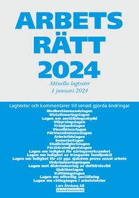 Arbetsrätt 2024 : aktuella lagtexter 1 januari 2024 – lagtexter och kommentarer till senast gjorda ändringar; Lars Åhnberg; 2024