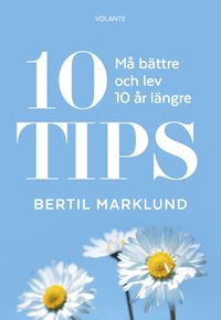 10 Tips : må bättre och lev 10 år längre; Bertil Marklund; 2016