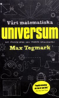 Vårt matematiska universum : mitt sökande efter den yttersta verkligheten; Max Tegmark; 2016