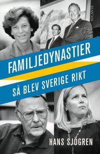 Familjedynastier : så blev Sverige rikt; Hans Sjögren; 2017