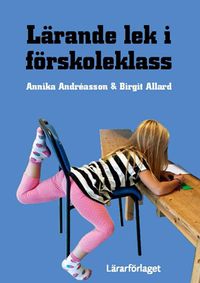 Lärande lek i förskoleklass; Annika Andréasson, Birgit Allard; 2015