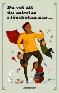 Du vet att du arbetar i förskolan när ...; Marie Eriksson, Christian Eidevald; 2015