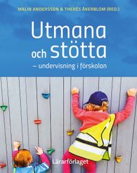Utmana och stötta : undervisning i förskolan; Malin Andersson, Therése Åkerblom; 2019
