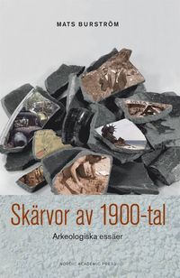 Skärvor av 1900-tal : arkeologiska essäer; Mats Burström; 2016