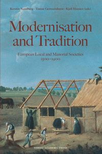 Modernisation and tradition : European local and manorial societies; Kerstin Sundberg, Tomas Germundsson, Kjell Hansen; 2015