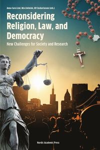 Reconsidering religion, law and democracy : new challanges for society and research; Anna-Sara Lind, Maria Lövheim, Ulf Zackariasson; 2016