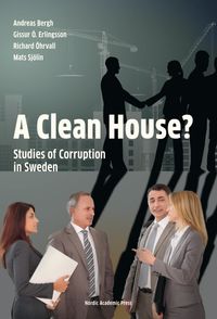 A Clean House? : studies of corruption in Sweden; Andreas Bergh, Gissur Ó. Erlingsson, Mats Sjölin, Richard Öhrvall; 2016
