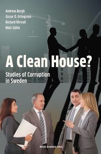 A clean house?: studies of corruption in Sweden; Andreas Bergh, Gissur Ó Erlingsson, Mats Sjölin, Richard Öhrvall; 2016