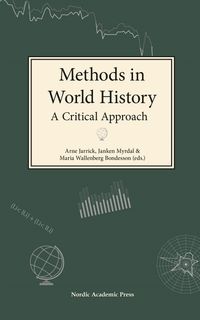 Methods in world history : a critical approach; Arne Jarrick, Maria Wallenberg, Janken Myrdal, J. R. McNeill, Mats Widgren, Eva Myrdal, Rikard Warlenius, Rodney Edvinsson; 2016
