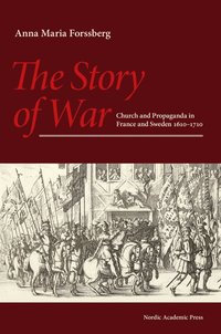 The story of war : church and propaganda in France and Sweden in 1610-1710; Anna Maria Forssberg; 2017