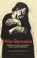 War remains : mediations of suffering and death in the era of the World Wars; Marie Cronqvist, Lina Sturfelt, Åsa Bergström, Sara Kärrholm, Sofi Qvarnström, Laura Saarenmaa, Laura Saarenmaa; 2018