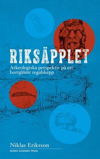 Riksäpplet : arkeologiska perspektiv på ett bortglömt regalskepp; Niklas Eriksson; 2017