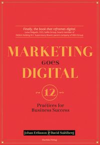Marketing goes digital : 12 Practices for business success; Johan Eriksson, David Ståhlberg; 2016