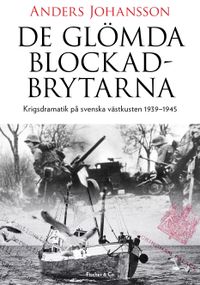De glömda blockadbrytarna : krigsdramatik på svenska västkusten 1939-1945; Anders Johansson; 2016
