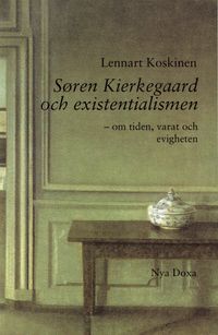 Søren Kierkegaard och existentialismen : Om tiden, varat och evigheten; Lennart Koskinen; 1994