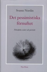 Det pessimistiska förnuftet - Filosofiska essäer och porträtt; Svante Nordin; 1996