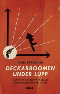 Deckarboomen under lupp. Statistiska perspektiv på svensk kriminallitteratur 1977-2010; Karl Berglund; 2012