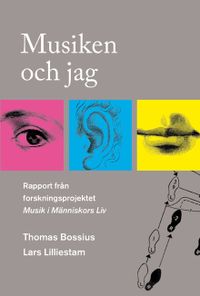 Musiken och jag. Rapport från forskningsprojektet Musik i Människors Liv; Thomas Bossius, Lars Lilliestam; 2012