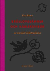 Bröllopssånger och kärleksvisor ur nordisk folktradition; Eva Rune; 2012