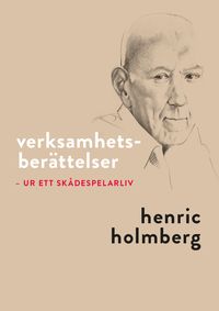 Verksamhetsberättelser : ur ett skådespelarliv; Henric Holmberg; 2020
