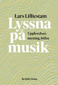 Lyssna på musik : upplevelser, mening, hälsa; Lars Lilliestam; 2021