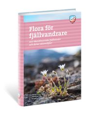 Flora för fjällvandrare : 200 skandinaviska fjällväxter och deras växtmiljö; Lisa Öberg, Eva Wallstam, Bo Stenson; 2017
