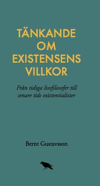 Tänkande om existensens villkor: Från tidiga livsfilosofer till senare tids; Bernt Gustavsson; 2017