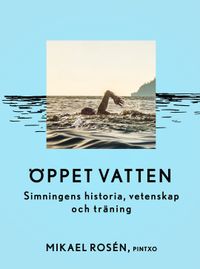 Öppet vatten : simningens historia, vetenskap och träning; Mikael Rosén; 2016
