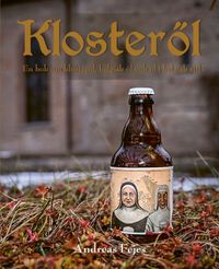 Klosteröl : en bok om klosteröl, belgisk öl och öl i belgisk stil; Andreas Fejes; 2022