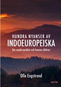 Hundra nyanser av indoeuropeiska : om moderspråket och hennes döttrar; Olle Engstrand; 2019