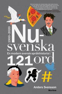 Nusvenska : en modern svensk språkhistoria i 121 ord - 1900-2020; Anders Svensson; 2020