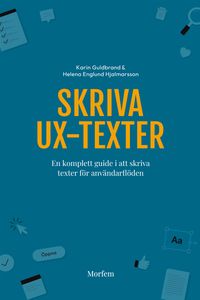 Skriva UX-texter : en komplett guide i att skriva texter för användarflöden; Karin Guldbrand, Helena Englund Hjalmarsson; 2023