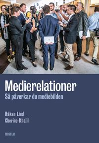 Medierelationer : så påverkar du mediebilden; Håkan Lind, Cherine Khalil; 2023