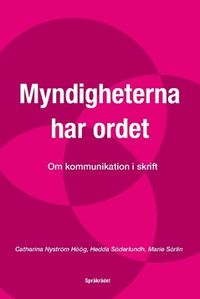 Myndigheterna har ordet : om kommunikation i skrift; Catharina Nyström Höög, Hedda Söderlundh, Marie Sörlin; 2022