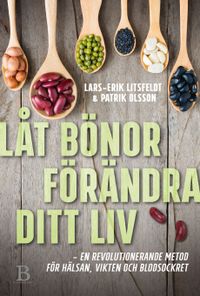 Låt bönor förändra ditt liv; Lars-Erik Litsfeldt, Patrik Olsson; 2017