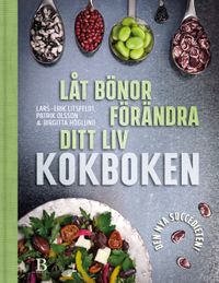 Låt bönor förändra ditt liv : kokboken; Lars-Erik Litsfeldt, Patrik Olsson, Birgitta Höglund; 2017
