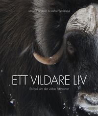 Ett vildare liv : en bok om det vildas återkomst; Staffan Widstrand, Magnus Lundgren; 2017