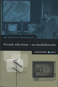 Svensk television : en mediehistoria; Anna Edin, Per Vesterlund; 2014
