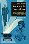 Det våras för journalisten : symboler och handlingsmönster för den svenska pressens medarbetare från 1870-tal till 1930-tal; Johan Jarlbrink; 2014